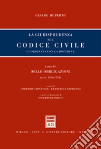 La giurisprudenza sul codice civile. Coordinata con la dottrina. Libro IV: Delle obbligazioni. Artt. 1703-1753 libro di Ruperto Cesare