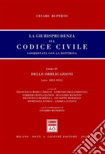 La giurisprudenza sul codice civile. Coordinata con la dottrina. Libro IV: Delle obbligazioni. Artt. 1823-1935 libro di Ruperto Cesare