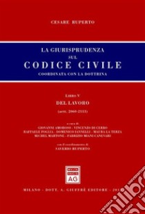 La giurisprudenza sul codice civile. Coordinata con la dottrina. Libro V: Del lavoro. Artt. 2060-2113 libro di Ruperto Cesare