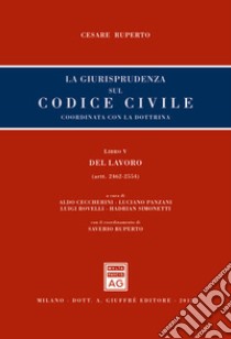 La giurisprudenza sul codice civile. Coordinata con la giurisprudenza. Libro V: Del lavoro. Artt. 2462-2554 libro di Ruperto Cesare