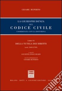 La giurisprudenza sul codice civile. Coordinata con la dottrina. Libro VI: Della tutela dei diritti. Artt. 2643-2739 libro di Ruperto Cesare