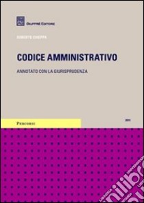 Codice amministativo. Annotato con la giurisprudenza libro di Chieppa Roberto