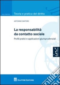 La responsabilità da contatto sociale. Profili pratici e applicazioni giurisprudenziali libro di Santoro Antonino