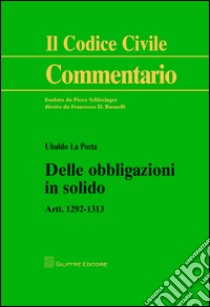 Delle obbligazioni in solido. Artt. 1292-1313 libro di La Porta Ubaldo