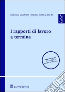 I rapporti di lavoro a termine libro di Romei R. (cur.); Del Punta R. (cur.)