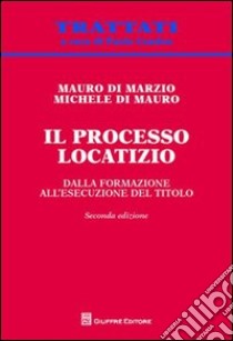 Il processo locatizio. Dalla formazione all'esecuzione del titolo libro di Di Marzio Mauro; Di Mauro Michele