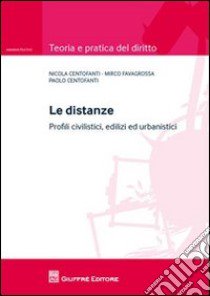 Le distanze. Profili civilistici, edilizi ed urbanistici libro di Centofanti Nicola; Favagrossa Mirco; Centofanti Paolo