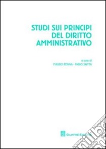 Studi sui principi del diritto amministrativo libro di Renna M. (cur.); Saitta F. (cur.)