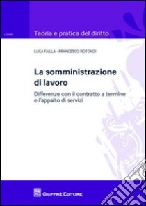 La somministrazione di lavoro. Differenze con il contratto a termine e l'appalto di servizi libro di Rotondi Francesco