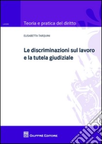 Le discriminazioni sul lavoro e la tutela giudiziale libro di Tarquini Elisabetta