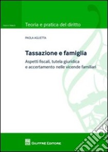 Tassazione e famiglia. Aspetti fiscali, tutela giuridica e accertamento nelle vicende familiari libro di Aglietta Paola