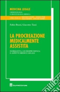 La procreazione medicalmente assistita. Normativa, giurisprudenza, e aspetti medico legali libro di Buzzi Fabio; Tassi Giangiacomo