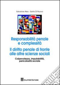 Responsabilità penale e complessità. Il diritto penale di fronte alle altre scienze sociali. Consapevolezza, imputabilità, pericolosità sociale libro di Aleo Salvatore; Di Nuovo Santo