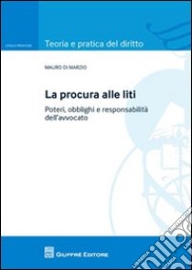 La procura alle liti. Poteri, obblighi e responsabilità dell'avvocato libro di Di Marzio Mauro