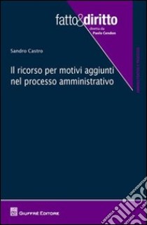 Il ricorso per motivi aggiunti nel processo amministrativo libro di Castro Sandro