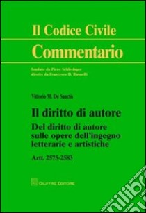 Il diritto di autore. Del diritto di autore sulle opere dell'ingegno letterarie e artistiche. Artt. 2575-2583 libro di De Sanctis Vittorio M.