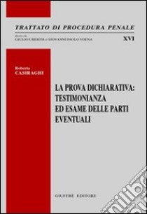 La prova dichiarativa. Testimonianza ed esame delle parti eventuali libro di Casiraghi Roberta