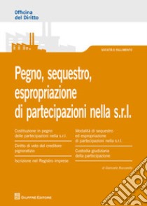 Pegno, sequestro, espropriazione di partecipazioni nella s.r.l. libro di Buccarella Giancarlo