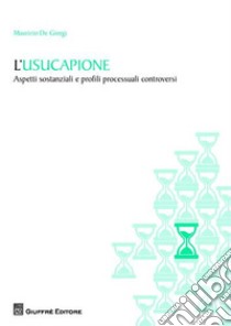 L'usucapione. Aspetti sostanziali e profili processuali controversi libro di De Giorgi Maurizio