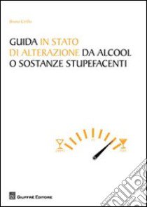 Guida in stato di alterazione di alcool o sostanze stupefacenti libro di Cirillo Bruno