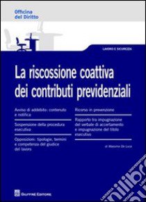 La riscossione coattiva dei contributi previdenziali libro di De Luca Massimo