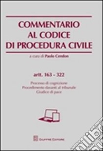 Commentario al codice di procedura civile. Artt. 163-322. Processo di cognizione.Procedimento davanti al tribunale. Giudice di pace libro di Cendon P. (cur.)