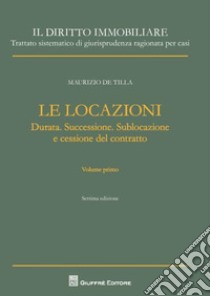 Il diritto immobiliare. Trattato sistematico di giurisprudenza ragionata per casi. Le locazioni. Vol. 1: Durata. Successione. Sublocazione e cessione del contratto libro di De Tilla Maurizio