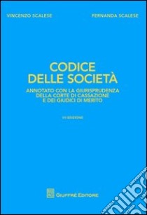 Codice delle società. Annotato con la giurisprudenza della Corte di Cassazione e dei giudici di merito libro di Scalese Vincenzo; Scalese Fernanda