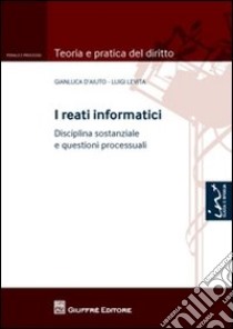 I reati informatici. Disciplina sostanziale e questioni processuali libro di D'Aiuto Gianluca; Levita Luigi