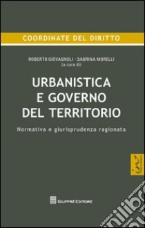 Urbanistica e governo del territorio. Normativa e giurisprudenza ragionata libro di Morelli S. (cur.); Giovagnoli R. (cur.)