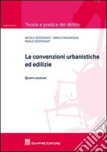 Le convenzioni urbanistiche ed edilizie libro di Centofanti Nicola; Centofanti Paolo; Favagrossa Mirco
