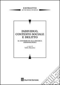 Individuo, contesto sociale e delitto. Il contributo alla ricerca criminologica libro di Bandini T. (cur.)