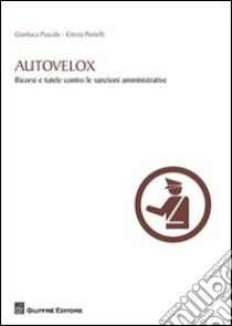 Autovelox. Ricorsi e tutele contro le sanzioni amministrative libro di Pascale Gianluca; Portelli Cinzia