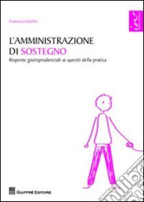 L'amministrazione di sostegno. Risposte giurisprudenziali ai quesiti della pratica libro di Garlisi Francesca