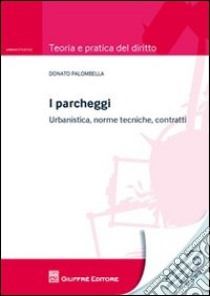 I parcheggi. Urbanistica, norme tecniche, contratti libro di Palombella Donato