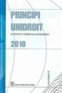 Principi UNIDROIT dei contratti commerciali internazionali 2010 libro