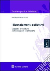 I licenziamenti collettivi. Soggetti, procedure, comunicazioni telematiche libro di Giglio Vincenzo Fabrizio