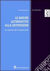 Le misure alternative alla detenzione. Le istanze del condannato libro di Raimondi Sonia