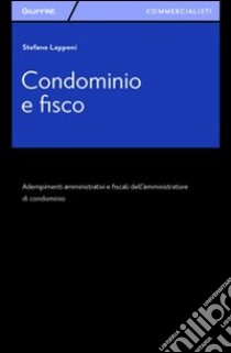 Condominio e fisco. Adempimenti amministrativi e fiscali dell'amministratore di condominio libro di Lapponi Stefano