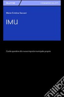 IMU. Guida operativa alla nuova imposta municipale propria libro di Saccani M. Cristina