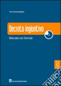 Decreto ingiuntivo. Manuale con formule. Con CD-ROM libro di Amendolagine Vito