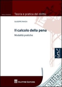 Il calcolo della pena. Modalità pratiche libro di Pavich Giuseppe