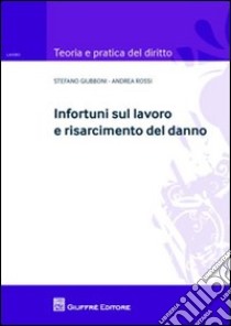 Infortuni sul lavoro e risarcimento del danno libro di Giubboni Stefano; Rossi Andrea