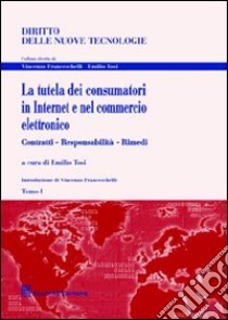 La tutela dei consumatori in Internet e nel commercio elettronico. Contratti, responsabilità, rimedi libro di Tosi E. (cur.)