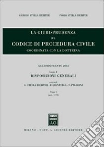 La giurisprudenza sul codice di procedura civile. Coordinata con la dottrina. Aggiornamento 2013. Vol. 1/1: Disposizioni generali (Artt. 1-74) libro