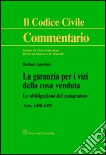 La garanzia per i vizi della cosa venduta. Le obbligazioni del compratore. Artt. 1490-1499 libro di Agostinis Barbara