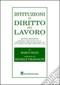 Istituzioni di diritto del lavoro. Appendice di aggiornamento alla c.d. «Riforma Fornero» libro di Biagi Marco; Tiraboschi Michele