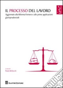 Il processo del lavoro. Aggiornato alla Riforma Fornero e alle prime applicazioni giurisprudenziali libro di Bellocchi P. (cur.)