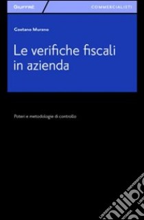 Le verifiche fiscali in azienda. Poteri e metodologia di controllo libro di Murano Gaetano