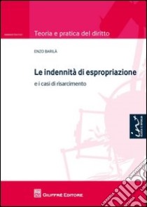 Le indennità di espropriazione. E i casi di risarcimento libro di Barilà Enzo